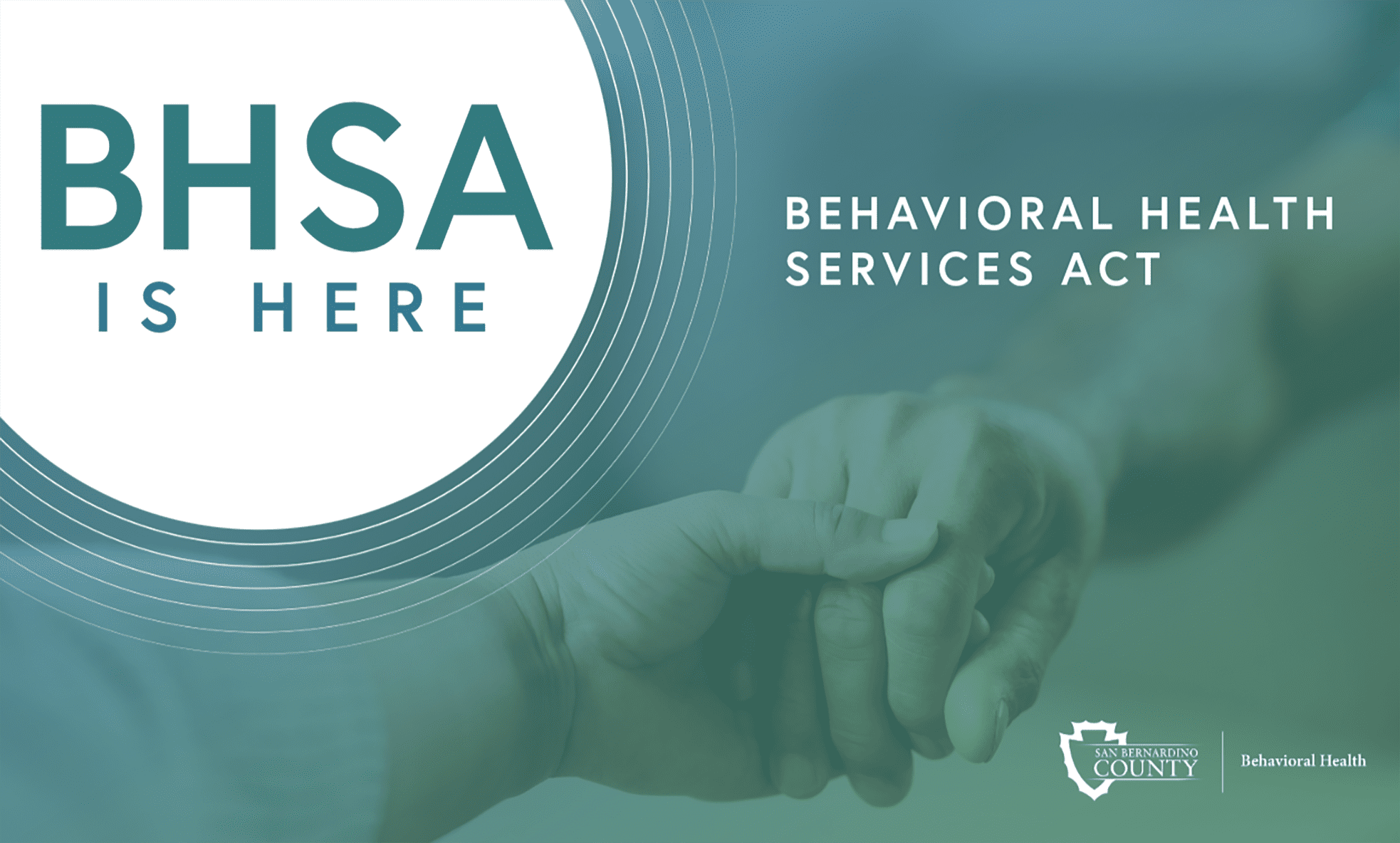 BHSA Is Here - Behavioral Health Services Act banner featuring supportive hands, teal overlay and San Bernardino County Behavioral Health branding.