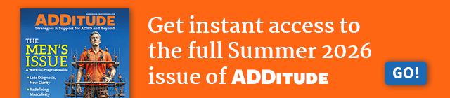 Get instant access to the full summer 2026 issue of ADDitude magazine